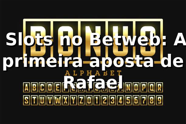 🎰 Slots no Betweb: A primeira aposta de Rafael