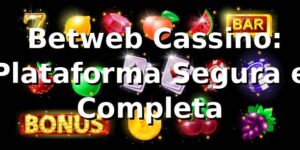 ⭐ Betweb Cassino: Plataforma Segura e Completa