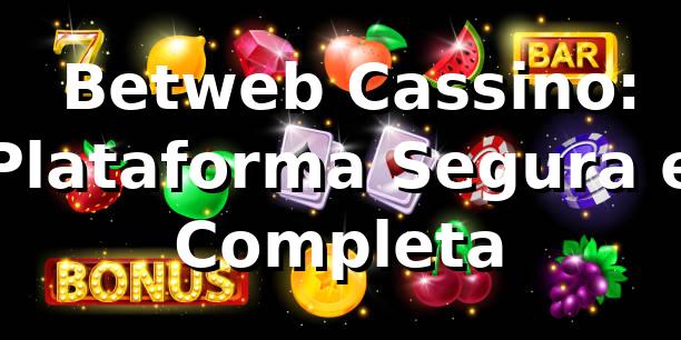 ⭐ Betweb Cassino: Plataforma Segura e Completa